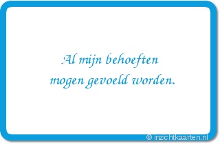 Al mijn behoeften
mogen gevoeld worden.