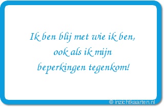 Ik ben blij met wie ik ben,
ook als ik mijn
beperkingen tegenkom!