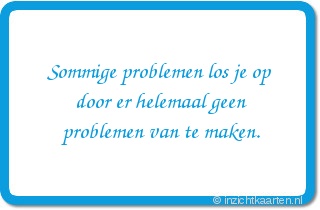 Sommige problemen los je op door er helemaal geen problemen van te maken.