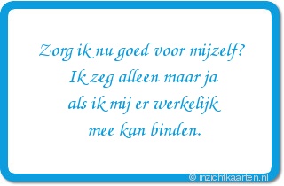 Zorg ik nu goed voor mijzelf?
Ik zeg alleen maar ja
als ik mij er werkelijk
mee kan binden.